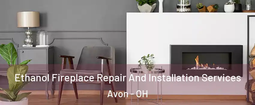  Ethanol Fireplace Repair And Installation Services Avon - OH