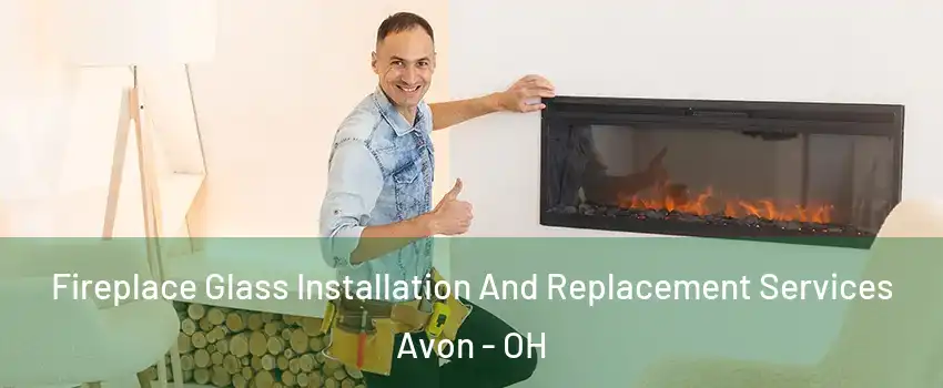  Fireplace Glass Installation And Replacement Services Avon - OH