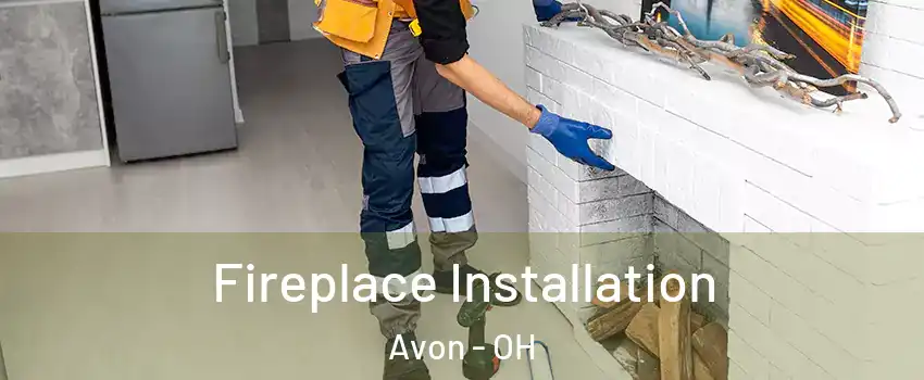  Fireplace Installation Avon - OH