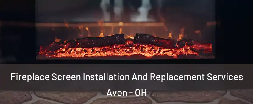  Fireplace Screen Installation And Replacement Services Avon - OH