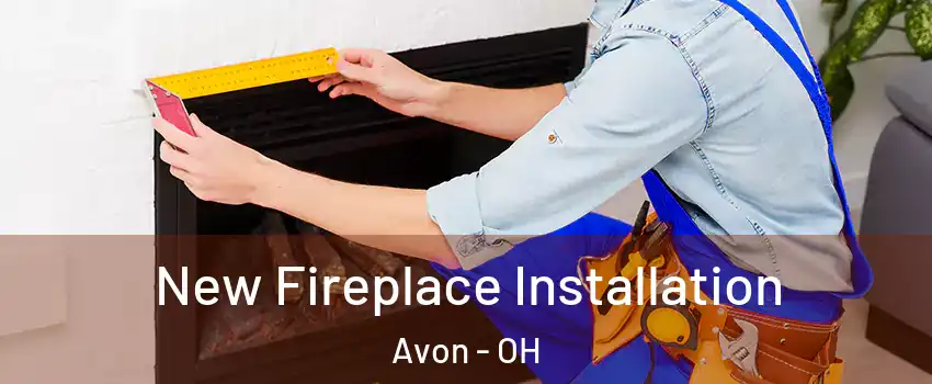  New Fireplace Installation Avon - OH