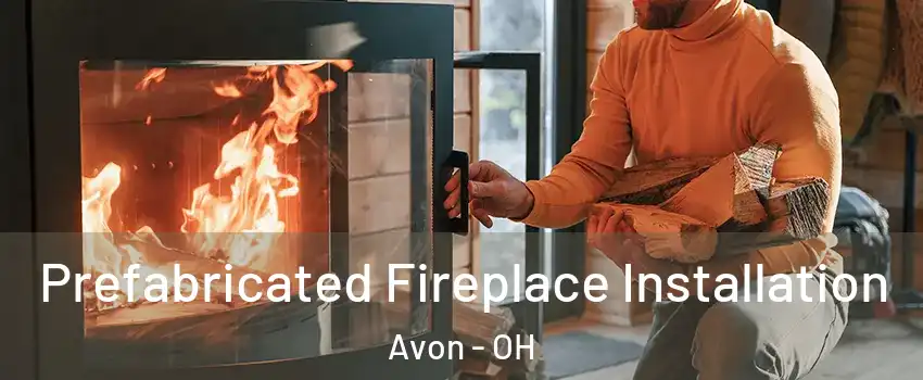  Prefabricated Fireplace Installation Avon - OH