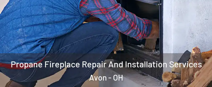  Propane Fireplace Repair And Installation Services Avon - OH