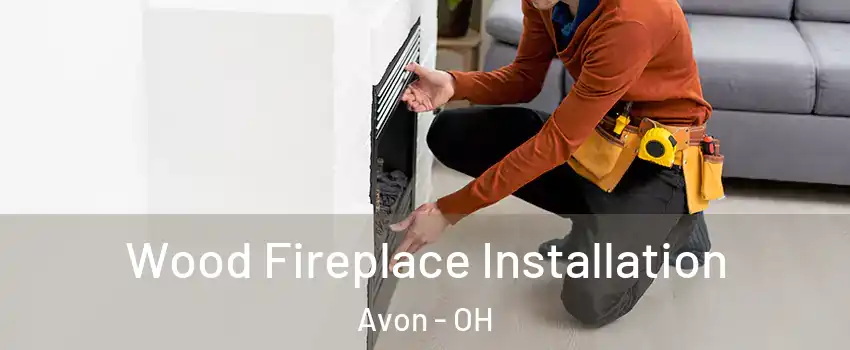  Wood Fireplace Installation Avon - OH