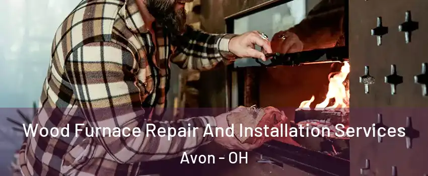 Wood Furnace Repair And Installation Services Avon - OH